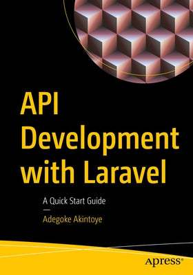 API Development with Laravel: A Quick Start Guide by Akintoye, Adegoke