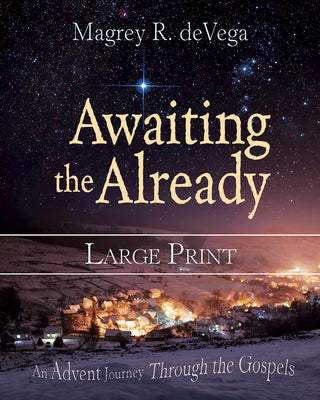 Awaiting the Already: An Advent Journey Through the Gospels by Devega, Magrey