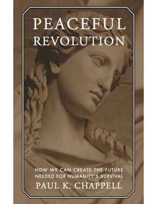 Peaceful Revolution: How We Can Create the Future Needed for Humanity's Survival by Chappell, Paul K.