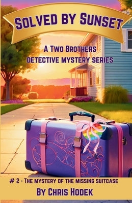 Solved by Sunset - The Mystery of the Missing Suitcase: A Two Brothers Mystery Series by Hodek, Chris