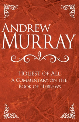 Holiest of All: A Commentary on the Book of Hebrews by Murray, Andrew