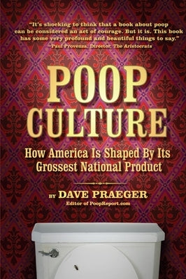 Poop Culture: How America Is Shaped by Its Grossest National Product by Praeger, Dave