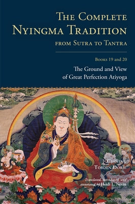 The Complete Nyingma Tradition from Sutra to Tantra, Books 19 and 20: The Ground and View of Great Perfection Atiyoga by Dorje, Choying Tobden