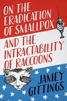 On the Eradication of Smallpox and the Intractability of Raccoons by Gittings, Jamey