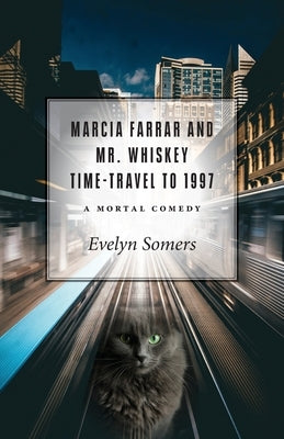 Marcia Farrar and Mr. Whiskey Time-Travel to 1997: A Mortal Comedy by Somers, Evelyn