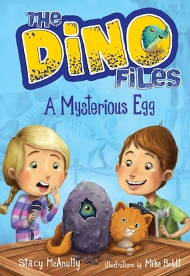 The Dino Files #1: A Mysterious Egg by McAnulty, Stacy