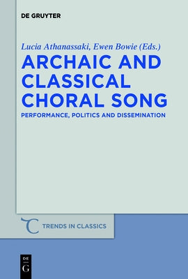 Archaic and Classical Choral Song: Performance, Politics and Dissemination by Athanassaki, Lucia