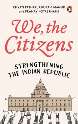 We, the Citizens: Strengthening the Indian Republic by Pathak, Khyati