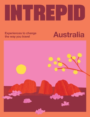 Intrepid Australia: Experiences to Change the Way You Travel by Intrepid