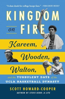 Kingdom on Fire: Kareem, Wooden, Walton, and the Turbulent Days of the UCLA Basketball Dynasty by Howard-Cooper, Scott