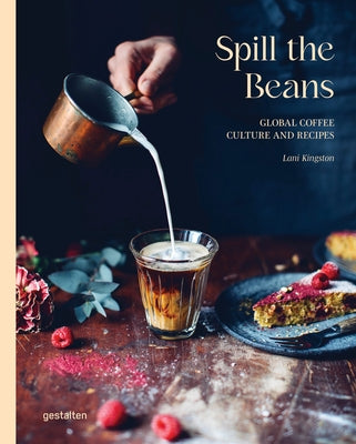 Spill the Beans (Updated Version): Global Coffee Culture and Recipes by Gestalten