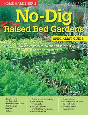 Home Gardener's No-Dig Raised Bed Gardens: Growing Vegetables, Salads and Soft Fruit in Raised No-Dig Beds by Bridgewater, A. &. G.