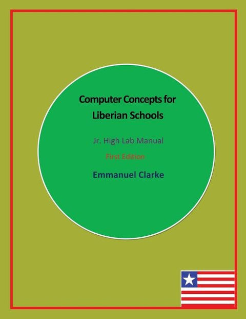 Computer Concepts for Liberian Schools, Jr. High Lab Manual: First Edition by Clarke, Emmanuel