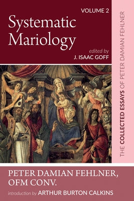 Systematic Mariology: The Collected Essays of Peter Damian Fehlner, Ofm Conv: Volume 2 by Fehlner, Peter Damian