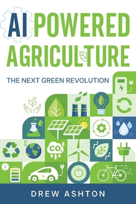 AI-Powered Agriculture: The Next Green Revolution by Ashton, Drew