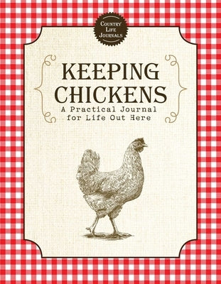 Keeping Chickens: A Practical Journal for Life Out Here by Skyhorse Publishing