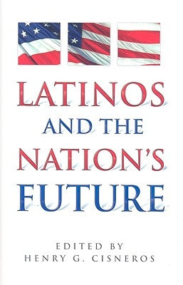 Latinos and the Nation's Future by Cisneros, Henry G.
