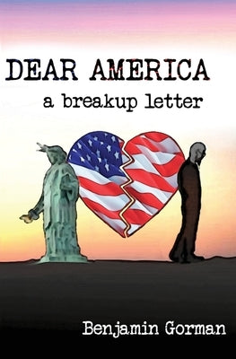 Dear America: A Breakup Letter by Gorman, Benjamin