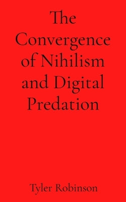 The Convergence of Nihilism and Digital Predation by Robinson, Tyler