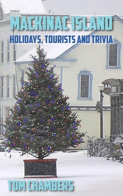 Mackinac Island: Holidays, Tourists, and Trivia by Chambers, Tom