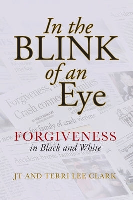 In the Blink of an Eye: Forgiveness in Black and White: Forgiveness in by Clark, Jt