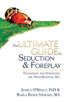 The Ultimate Guide to Seduction & Foreplay: Techniques and Strategies for Mind-Blowing Sex by O'Reilly, Jessica