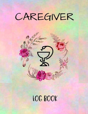 Caregiver Logbook: Personal Caregiver Organizer Log Book/ A Caregiving Tracker & Notebook For Carers/ Daily Log Book for Assisted Living Patients by Russ West