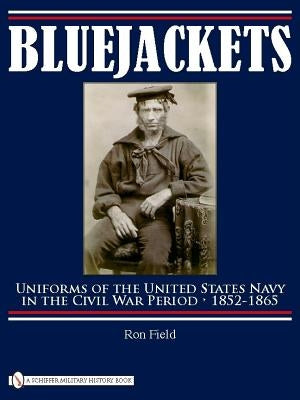 Bluejackets: Uniforms of the United States Navy in the Civil War Period, 1852-1865 by Field, Ron