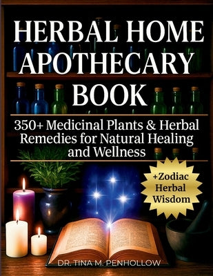 Herbal Home Apothecary Book: 350+ Medicinal Plants and Herbal Remedies for Natural Healing and Wellness - Full Color Edition by Penhollow, Tina M.