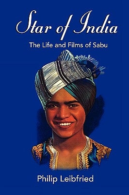 Star of India: The Life and Films of Sabu by Leibfried, Philip