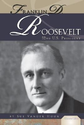 Franklin D. Roosevelt: 32nd U.S. President: 32nd U.S. President by Hook, Sue Vander