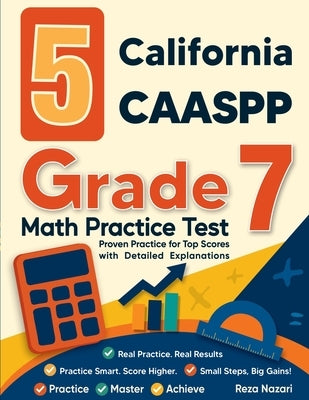 5 California CAASPP Grade 7 Math Practice Tests: Proven Practice for Top Scores with Detailed Explanations by Nazari, Reza