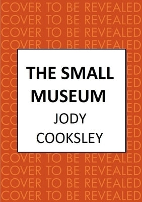 The Small Museum: A Chilling Historical Mystery Set Against the Gothic Backdrop of Victorian London by Cooksley, Jody