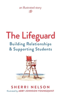 The Lifeguard: Building Relationships & Supporting Students by Nelson, Sherri