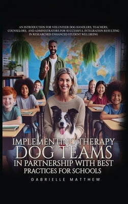 Implementing Therapy Dog Teams in Partnership with Best Practices for Schools by Matthew, Gabrielle