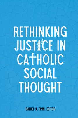Rethinking Justice in Catholic Social Thought by Finn, Daniel K.