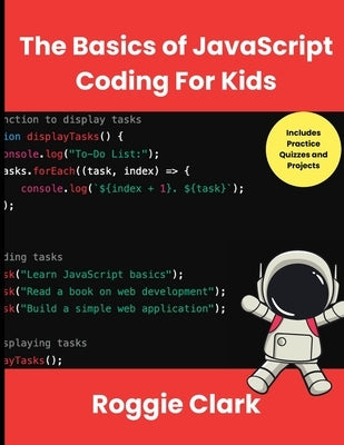 The Basics of JavaScript Coding For Kids: Help Your Kids Learn Beginner JavaScript Programming Concepts by Clark, Roggie