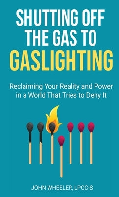 Shutting Off the Gas to Gaslighting by Wheeler, Lpcc-S John