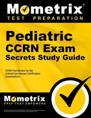 Pediatric CCRN Exam Secrets Study Guide: CCRN Test Review for the Critical Care Nurses Certification Examinations by Mometrix Nursing Certification Test Team