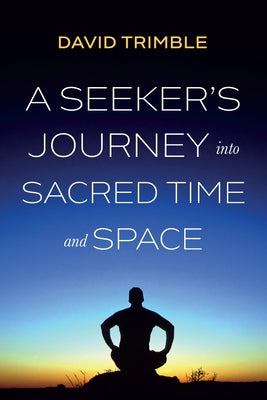 A Seeker's Journey Into Sacred Time and Space by Trimble, David
