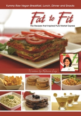 Fat to Fit: The Recipes That Inspired Pure Market Express by Irey, Rebecca