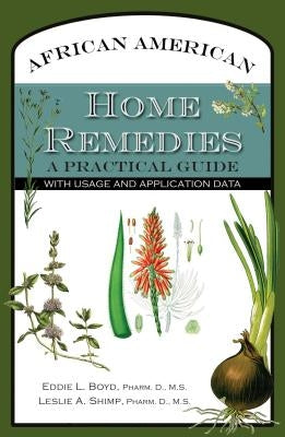 African American Home Remedies: A Practical Guide with Usage and Application Data by Boyd, Eddie L.