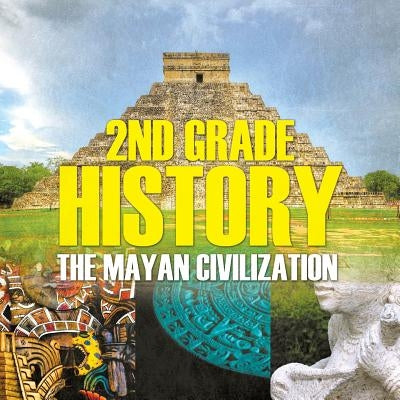 2nd Grade History The Mayan Civilization: The Mayan Civilization by Baby Professor