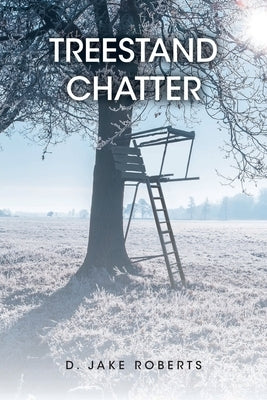 Treestand Chatter by Roberts, D. Jake
