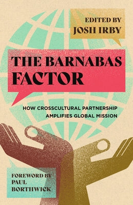 The Barnabas Factor: How Crosscultural Partnership Amplifies Global Mission by Irby, Joshua Thomas