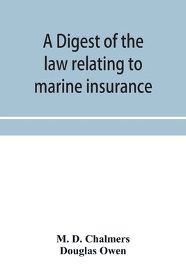 A digest of the law relating to marine insurance by D. Chalmers, M.