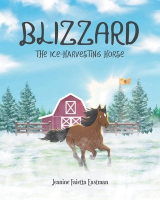Blizzard the Ice-Harvesting Horse by Eastman, Jeanine Faietta