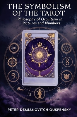 The Symbolism of the Tarot: Philosophy of Occultism in Pictures and Numbers by Ouspensky, Peter Demianovitch