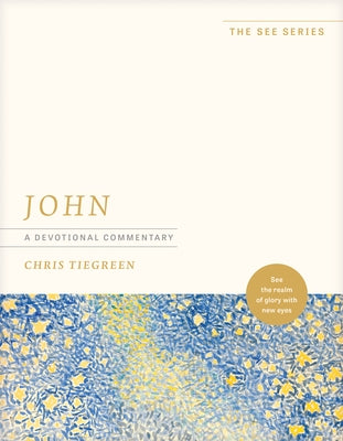 John: A Devotional Commentary: See the Realm of Glory with New Eyes by Tiegreen, Chris