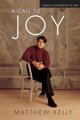 A Call to Joy: Living in the Presence of God (New Edition) by Kelly, Matthew